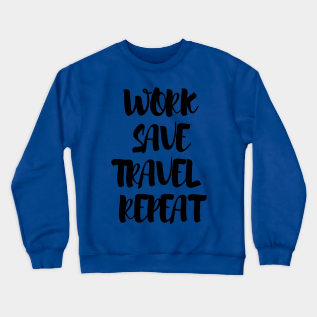 Work, save, travel, repeat Crewneck Sweatshirt by TheWorldWanderers1